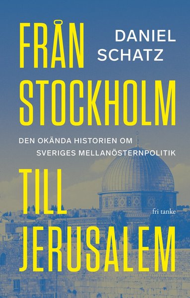 Från Stockholm till Jerusalem – den okända historien om Sveriges Mellanösternpolitik